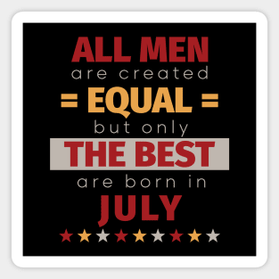 All Men Are Created Equal But Only The Best Are Born In July Magnet